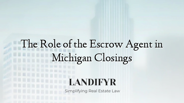 The Role of the Escrow Agent in Michigan Closings