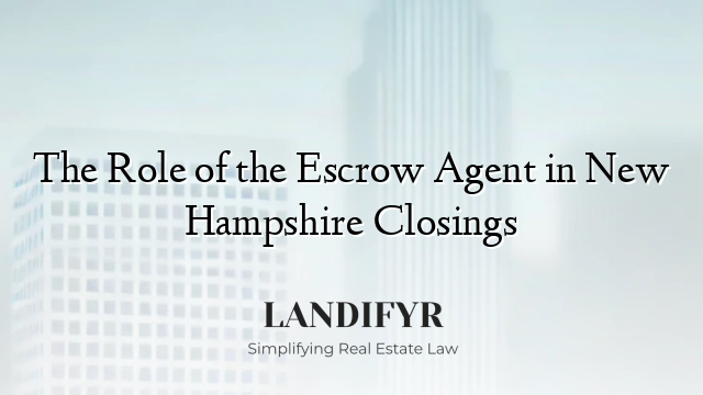 The Role of the Escrow Agent in New Hampshire Closings