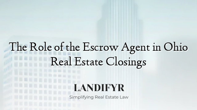 The Role of the Escrow Agent in Ohio Real Estate Closings