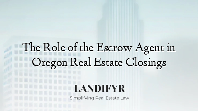 The Role of the Escrow Agent in Oregon Real Estate Closings