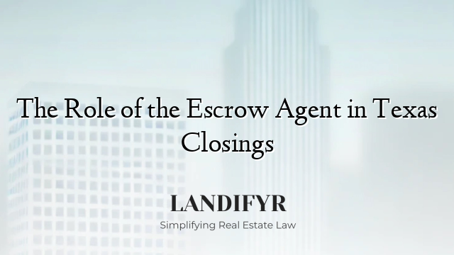 The Role of the Escrow Agent in Texas Closings