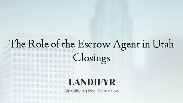 The Role of the Escrow Agent in Utah Closings