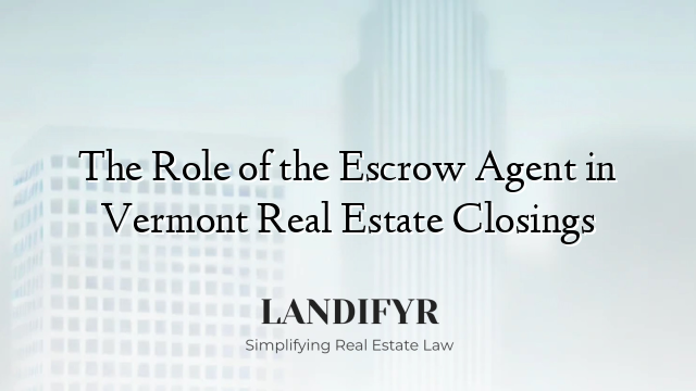 The Role of the Escrow Agent in Vermont Real Estate Closings
