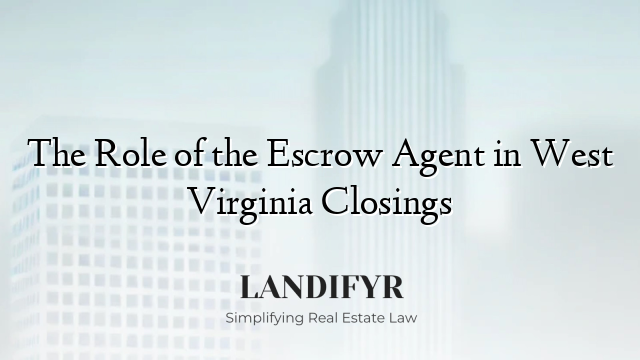 The Role of the Escrow Agent in West Virginia Closings