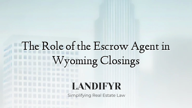 The Role of the Escrow Agent in Wyoming Closings