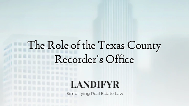 The Role of the Texas County Recorder's Office