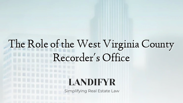 The Role of the West Virginia County Recorder's Office