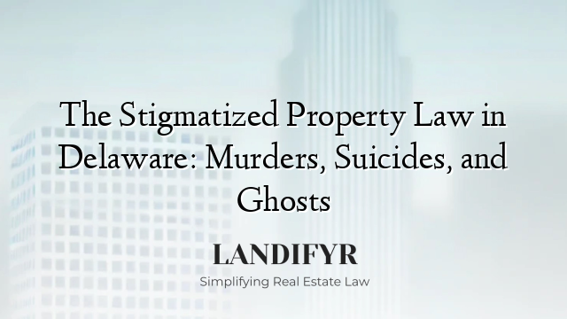 The Stigmatized Property Law in Delaware: Murders, Suicides, and Ghosts