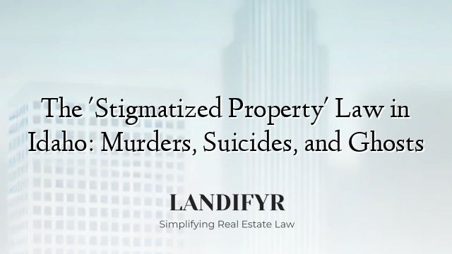 The 'Stigmatized Property' Law in Idaho: Murders, Suicides, and Ghosts