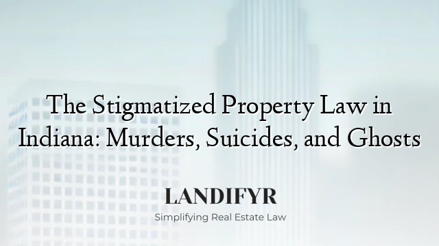 The Stigmatized Property Law in Indiana: Murders, Suicides, and Ghosts