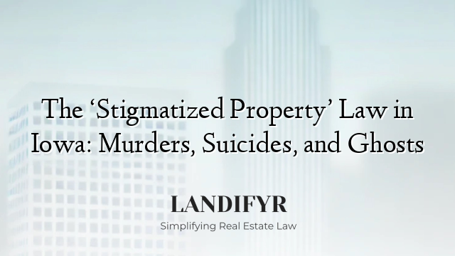 The ‘Stigmatized Property’ Law in Iowa: Murders, Suicides, and Ghosts