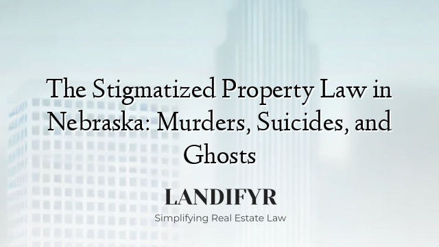 The Stigmatized Property Law in Nebraska: Murders, Suicides, and Ghosts