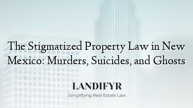 The Stigmatized Property Law in New Mexico: Murders, Suicides, and Ghosts