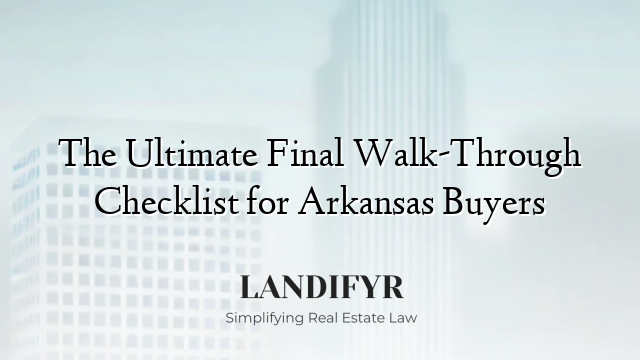 The Ultimate Final Walk-Through Checklist for Arkansas Buyers
