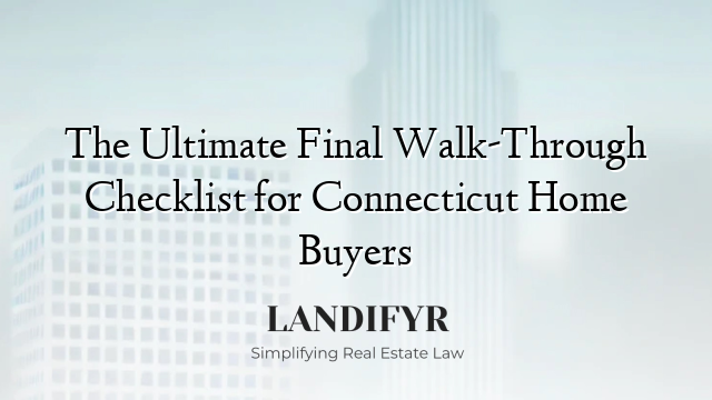 The Ultimate Final Walk-Through Checklist for Connecticut Home Buyers
