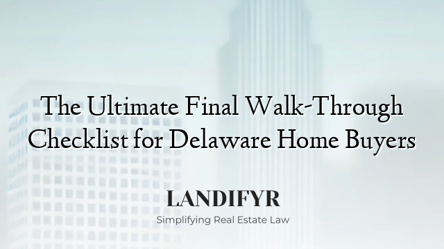 The Ultimate Final Walk-Through Checklist for Delaware Home Buyers