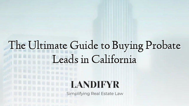 The Ultimate Guide to Buying Probate Leads in California