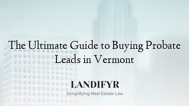 The Ultimate Guide to Buying Probate Leads in Vermont