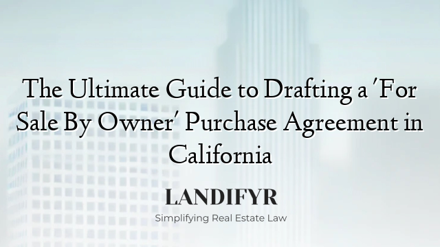 The Ultimate Guide to Drafting a 'For Sale By Owner' Purchase Agreement in California