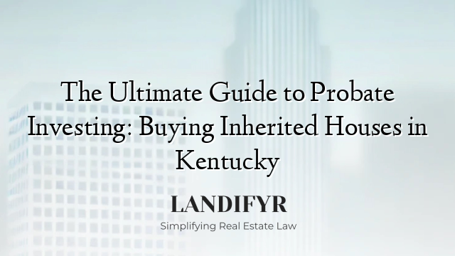 The Ultimate Guide to Probate Investing: Buying Inherited Houses in Kentucky
