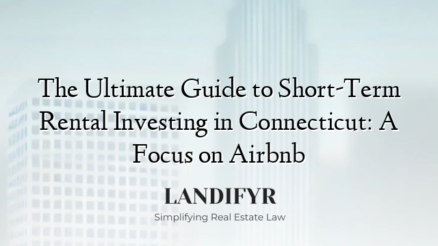 The Ultimate Guide to Short-Term Rental Investing in Connecticut: A Focus on Airbnb