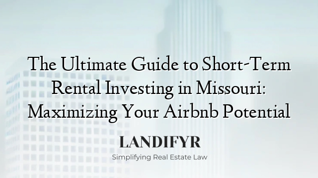 The Ultimate Guide to Short-Term Rental Investing in Missouri: Maximizing Your Airbnb Potential