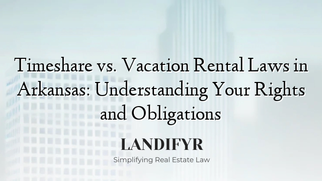 Timeshare vs. Vacation Rental Laws in Arkansas: Understanding Your Rights and Obligations