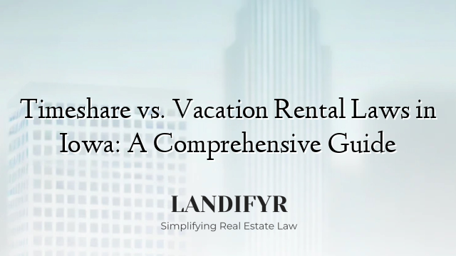 Timeshare vs. Vacation Rental Laws in Iowa: A Comprehensive Guide