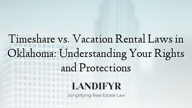 Timeshare vs. Vacation Rental Laws in Oklahoma: Understanding Your Rights and Protections
