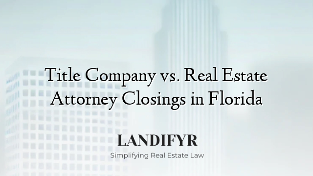 Title Company vs. Real Estate Attorney Closings in Florida