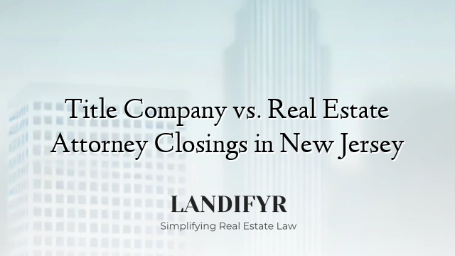 Title Company vs. Real Estate Attorney Closings in New Jersey