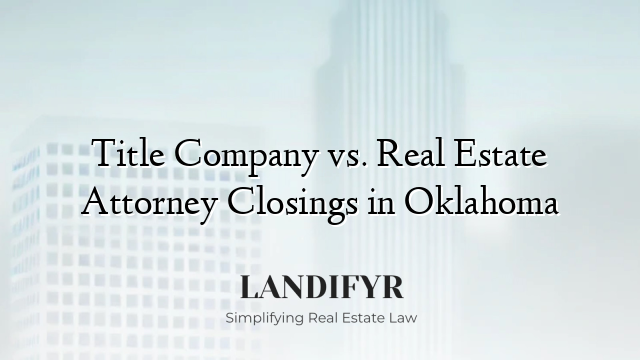 Title Company vs. Real Estate Attorney Closings in Oklahoma
