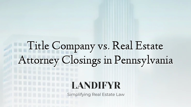 Title Company vs. Real Estate Attorney Closings in Pennsylvania