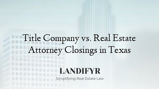 Title Company vs. Real Estate Attorney Closings in Texas