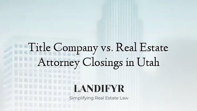 Title Company vs. Real Estate Attorney Closings in Utah