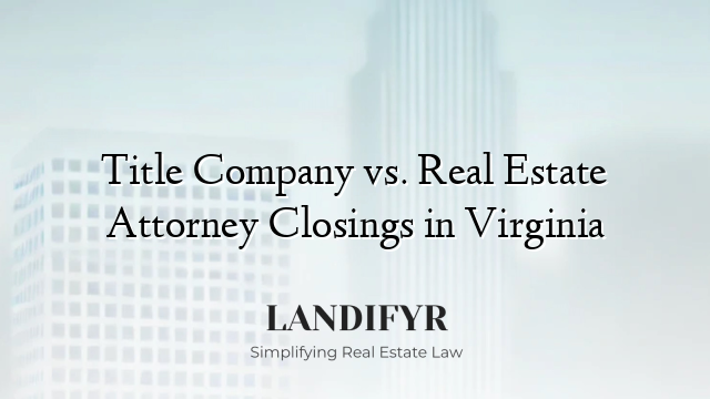 Title Company vs. Real Estate Attorney Closings in Virginia
