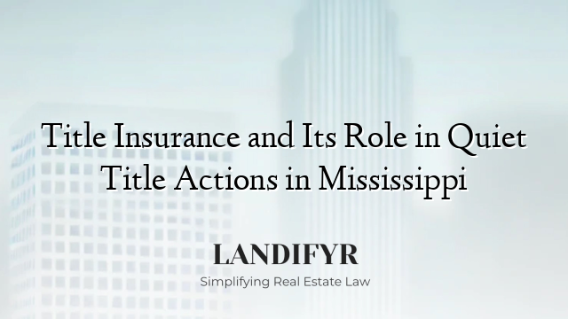 Title Insurance and Its Role in Quiet Title Actions in Mississippi