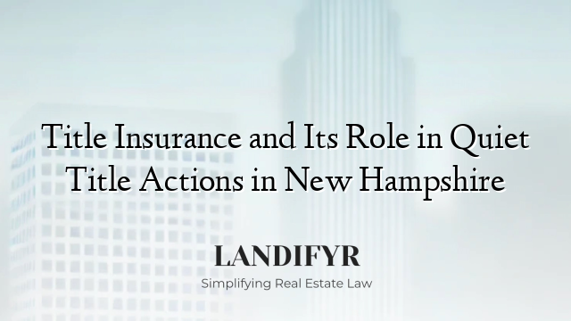 Title Insurance and Its Role in Quiet Title Actions in New Hampshire