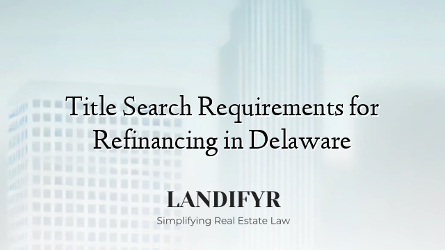 Title Search Requirements for Refinancing in Delaware