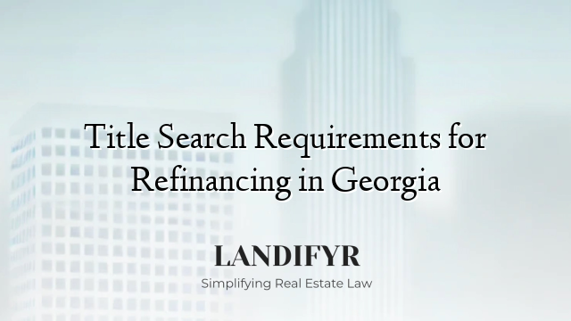 Title Search Requirements for Refinancing in Georgia