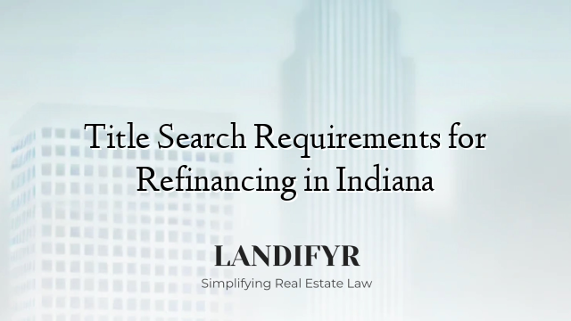 Title Search Requirements for Refinancing in Indiana