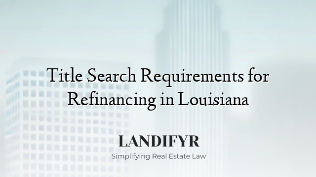 Title Search Requirements for Refinancing in Louisiana