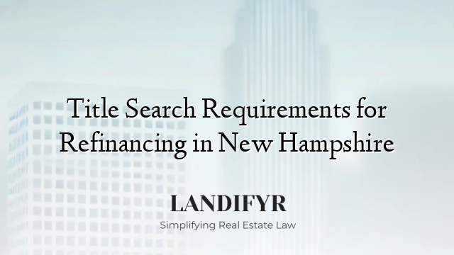 Title Search Requirements for Refinancing in New Hampshire