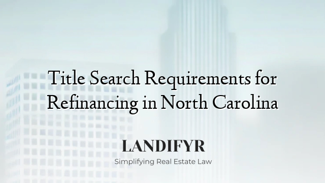 Title Search Requirements for Refinancing in North Carolina