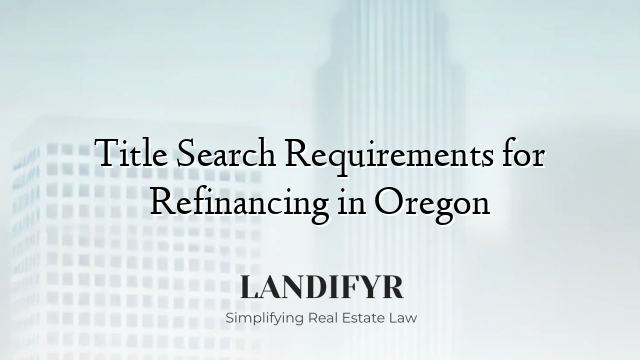 Title Search Requirements for Refinancing in Oregon
