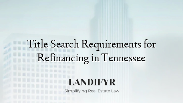 Title Search Requirements for Refinancing in Tennessee