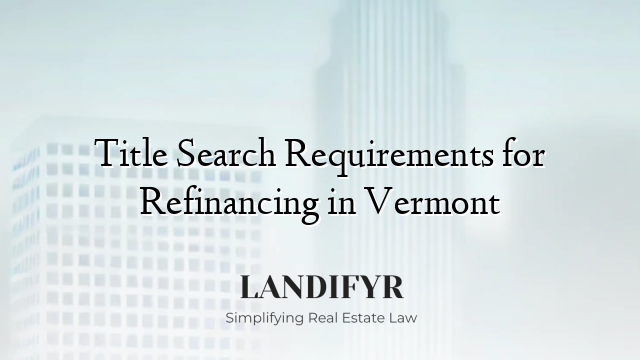 Title Search Requirements for Refinancing in Vermont