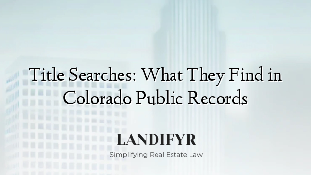 Title Searches: What They Find in Colorado Public Records