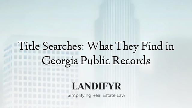 Title Searches: What They Find in Georgia Public Records