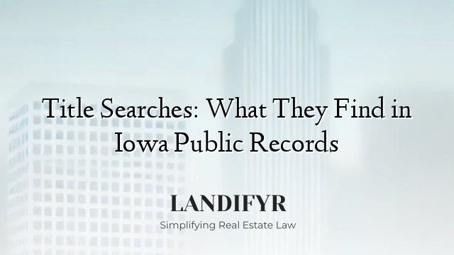 Title Searches: What They Find in Iowa Public Records